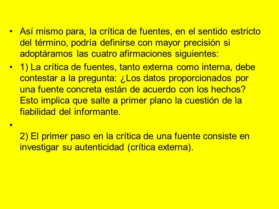 Así mismo para, la crítica de fuentes, en el sentido estricto del término, podría definirse con mayor precisión si adoptáramos las cuatro afirmaciones siguientes: