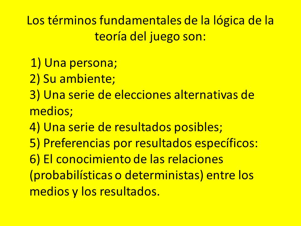 Los términos fundamentales de la lógica de la teoría del juego son: