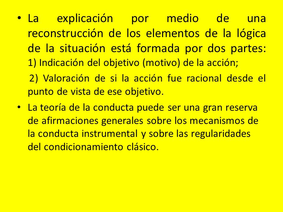 La explicación por medio de una reconstrucción de los elementos de la lógica de la situación está formada por dos partes: 1) Indicación del objetivo (motivo) de la acción;