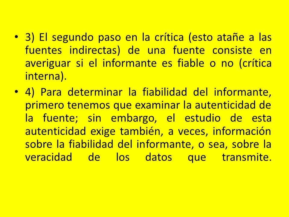 3) El segundo paso en la crítica (esto atañe a las fuentes indirectas) de una fuente consiste en averiguar si el informante es fiable o no (crítica interna).