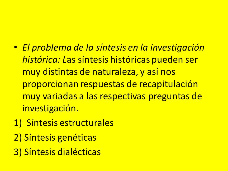 El problema de la síntesis en la investigación histórica: Las síntesis históricas pueden ser muy distintas de naturaleza, y así nos proporcionan respuestas de recapitulación muy variadas a las respectivas preguntas de investigación.