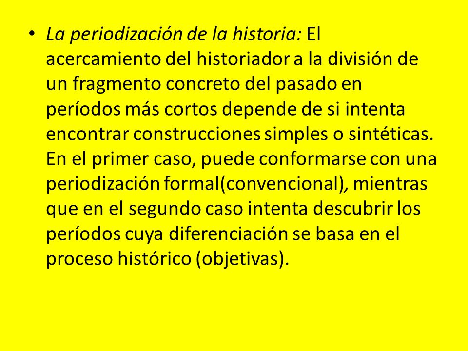 La periodización de la historia: El acercamiento del historiador a la división de un fragmento concreto del pasado en períodos más cortos depende de si intenta encontrar construcciones simples o sintéticas.