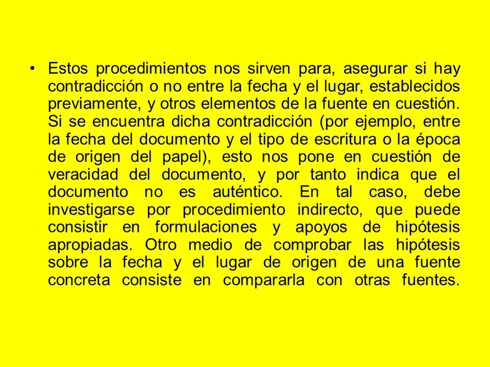 Estos procedimientos nos sirven para, asegurar si hay contradicción o no entre la fecha y el lugar, establecidos previamente, y otros elementos de la fuente en cuestión.