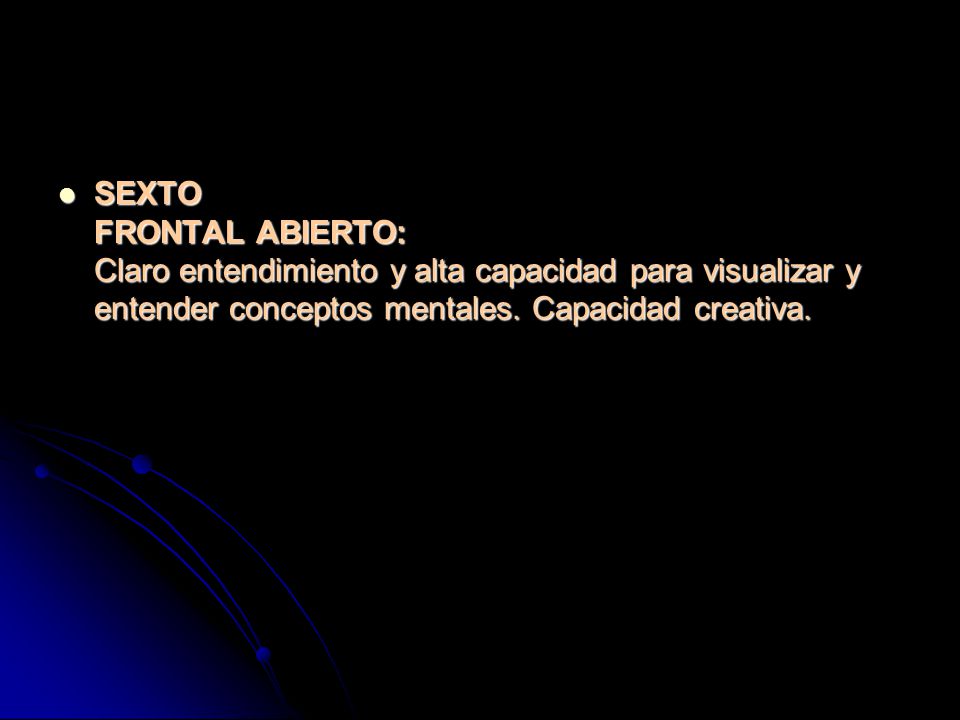 SEXTO FRONTAL ABIERTO: Claro entendimiento y alta capacidad para visualizar y entender conceptos mentales.