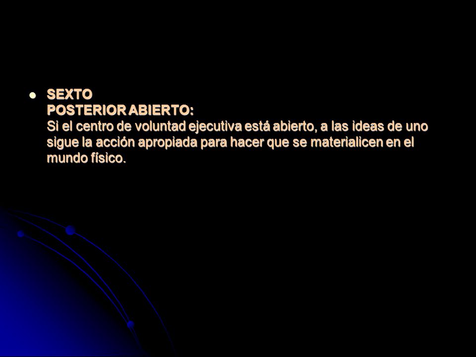 SEXTO POSTERIOR ABIERTO: Si el centro de voluntad ejecutiva está abierto, a las ideas de uno sigue la acción apropiada para hacer que se materialicen en el mundo físico.