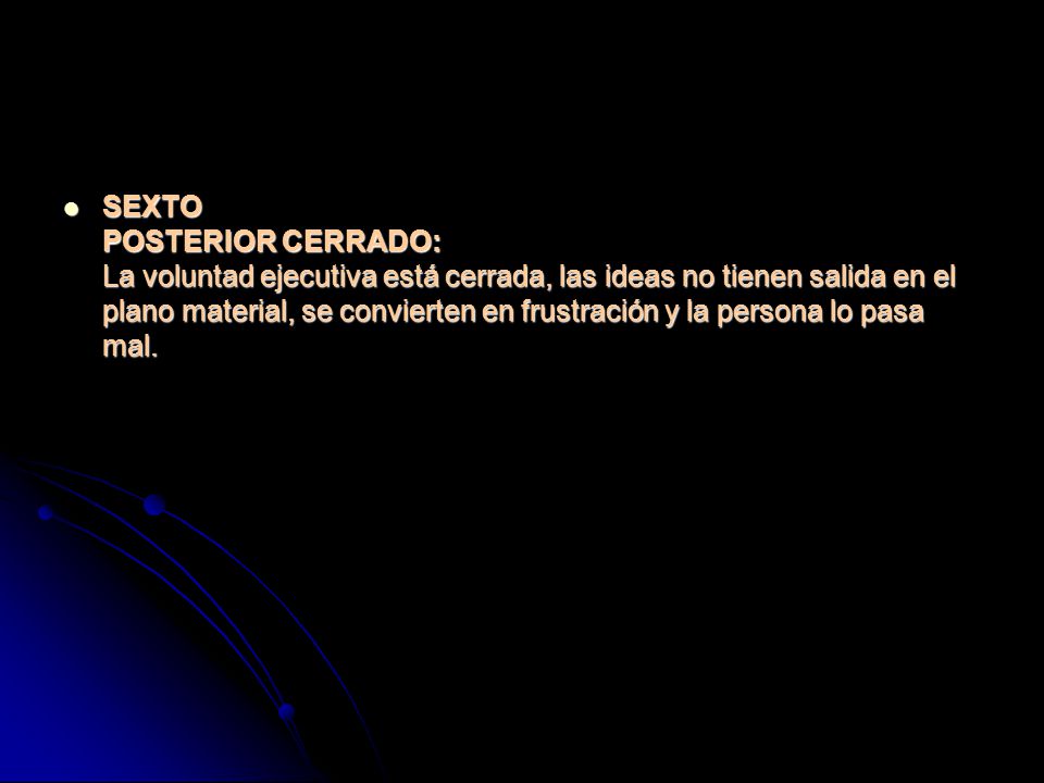 SEXTO POSTERIOR CERRADO: La voluntad ejecutiva está cerrada, las ideas no tienen salida en el plano material, se convierten en frustración y la persona lo pasa mal.