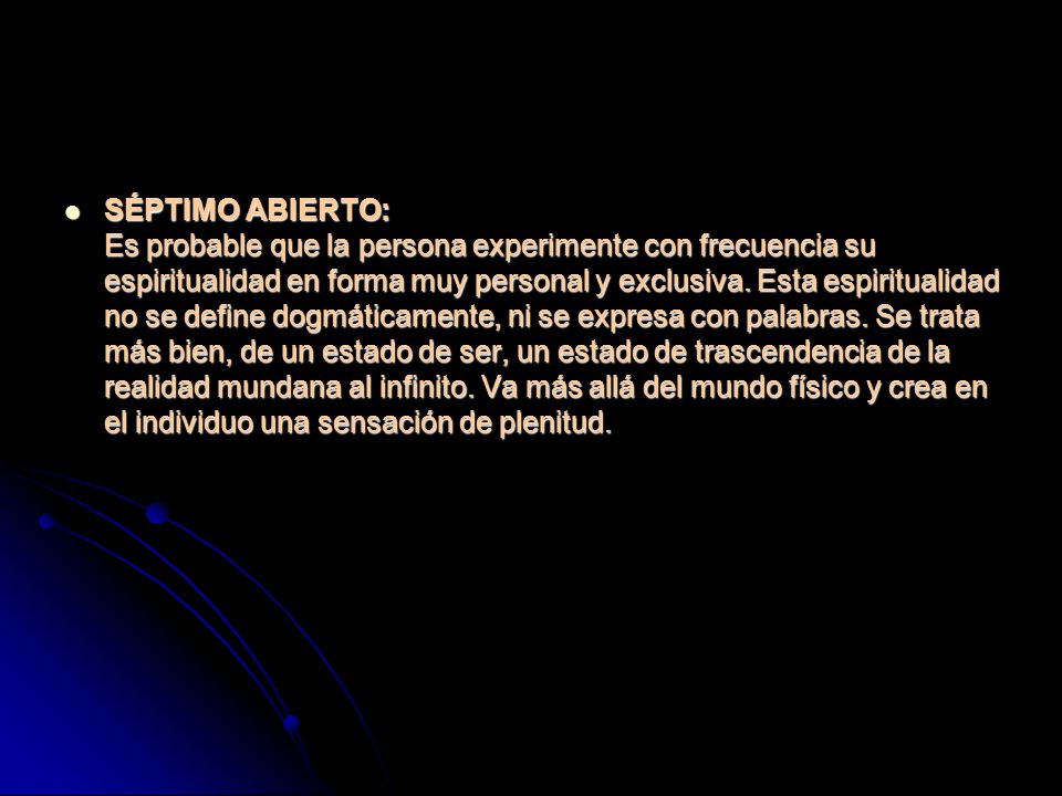SÉPTIMO ABIERTO: Es probable que la persona experimente con frecuencia su espiritualidad en forma muy personal y exclusiva.