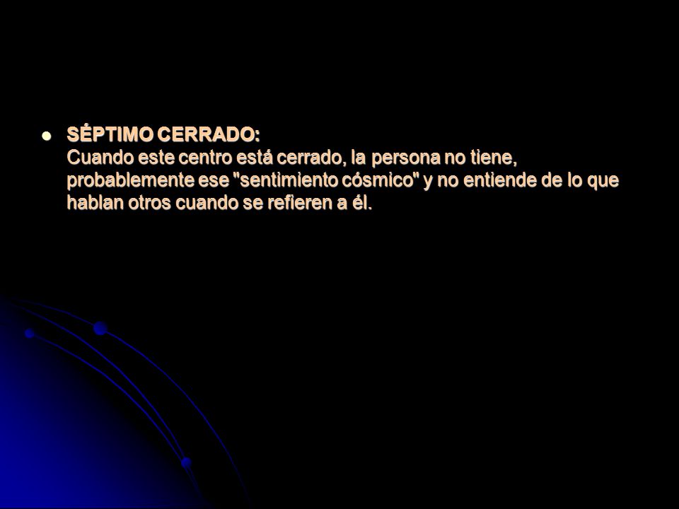 SÉPTIMO CERRADO: Cuando este centro está cerrado, la persona no tiene, probablemente ese sentimiento cósmico y no entiende de lo que hablan otros cuando se refieren a él.