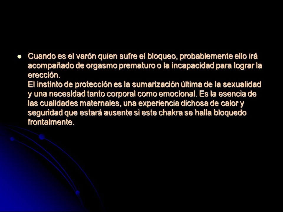 Cuando es el varón quien sufre el bloqueo, probablemente ello irá acompañado de orgasmo prematuro o la incapacidad para lograr la erección. El instinto de protección es la sumarización última de la sexualidad y una necesidad tanto corporal como emocional.