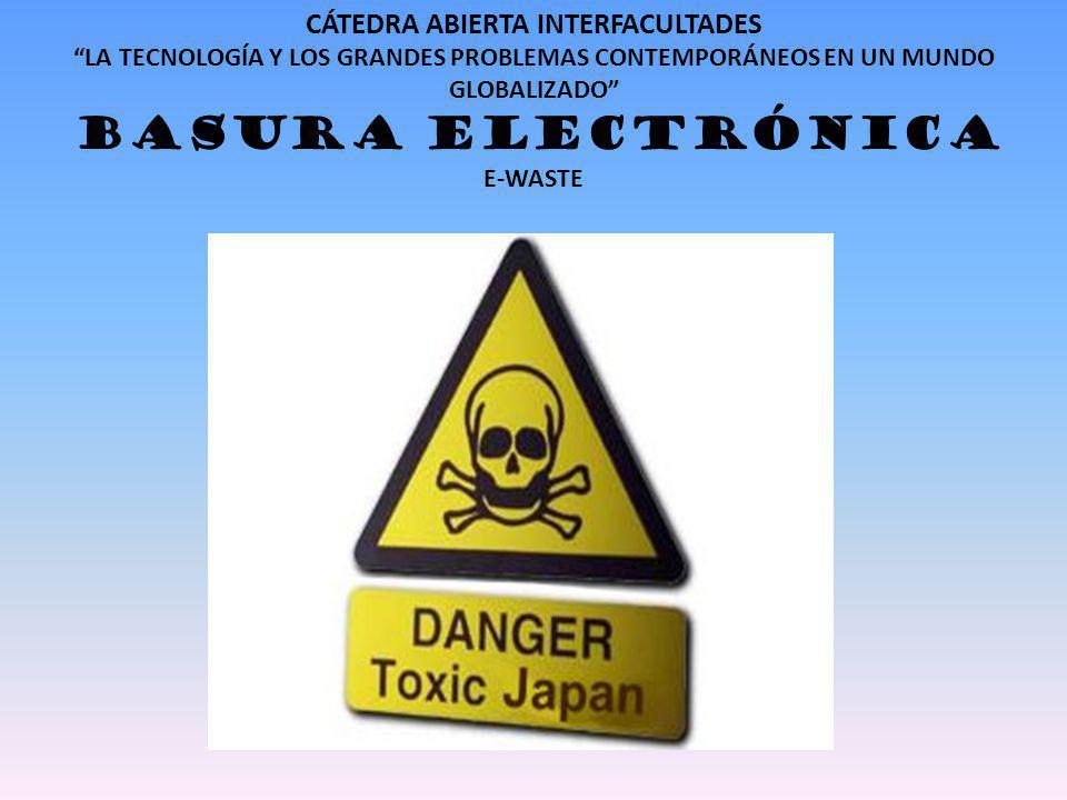 CÁTEDRA ABIERTA INTERFACULTADES LA TECNOLOGÍA Y LOS GRANDES PROBLEMAS CONTEMPORÁNEOS EN UN MUNDO GLOBALIZADO BASURA ELECTRÓNICA E-WASTE