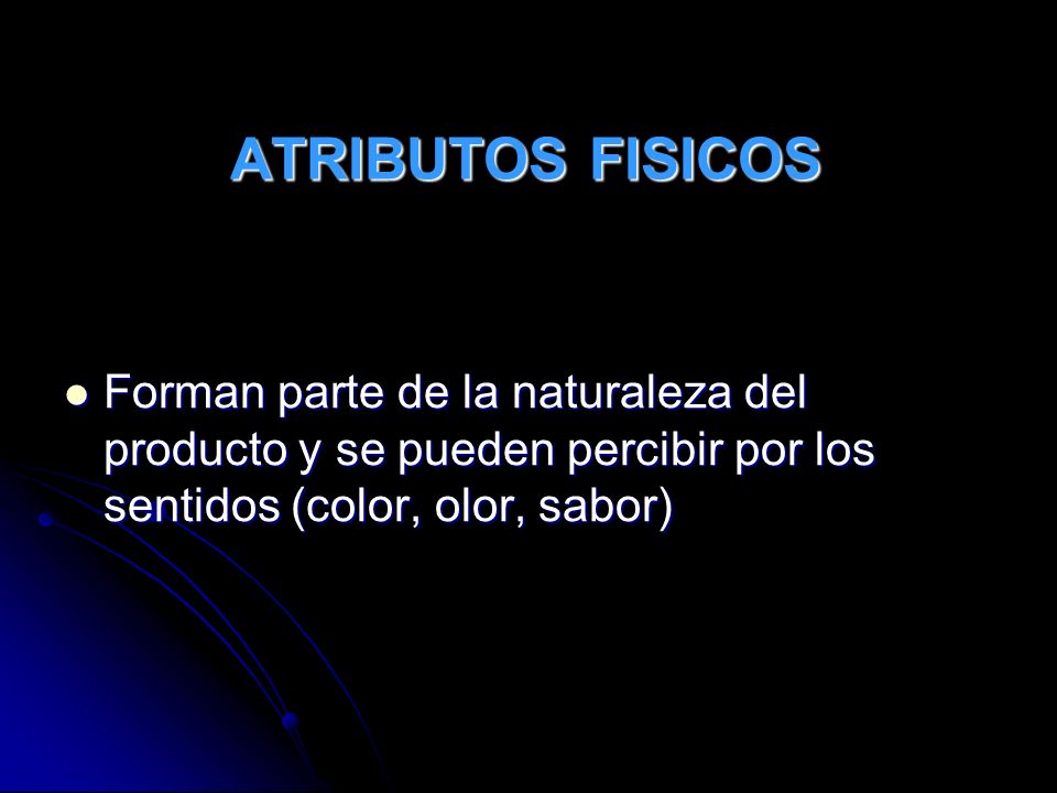 ATRIBUTOS FISICOS Forman parte de la naturaleza del producto y se pueden percibir por los sentidos (color, olor, sabor)
