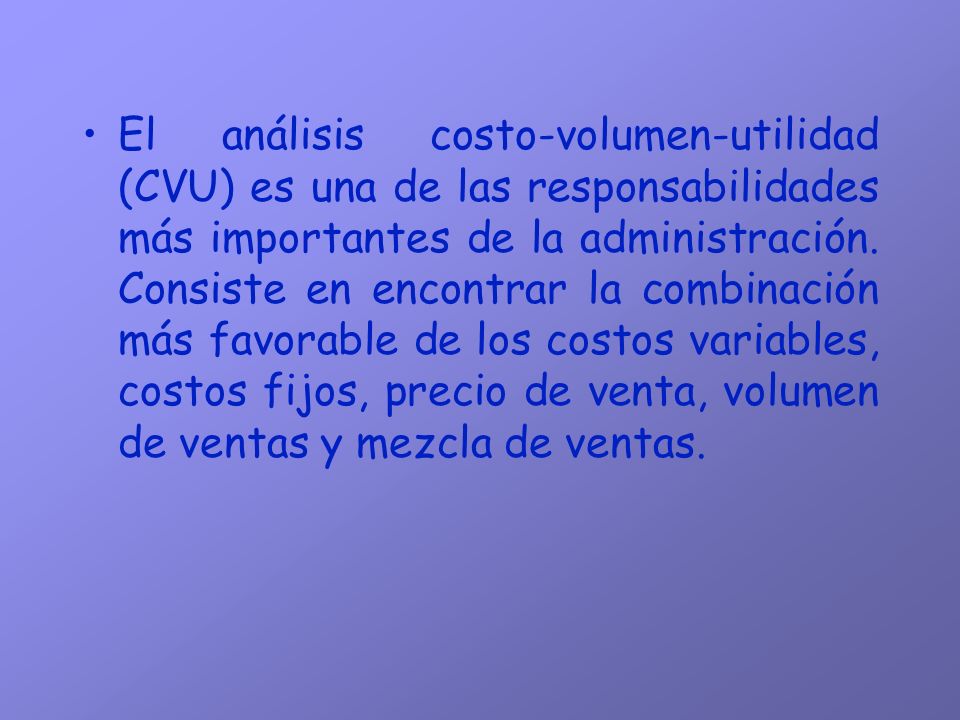 El análisis costo-volumen-utilidad (CVU) es una de las responsabilidades más importantes de la administración.
