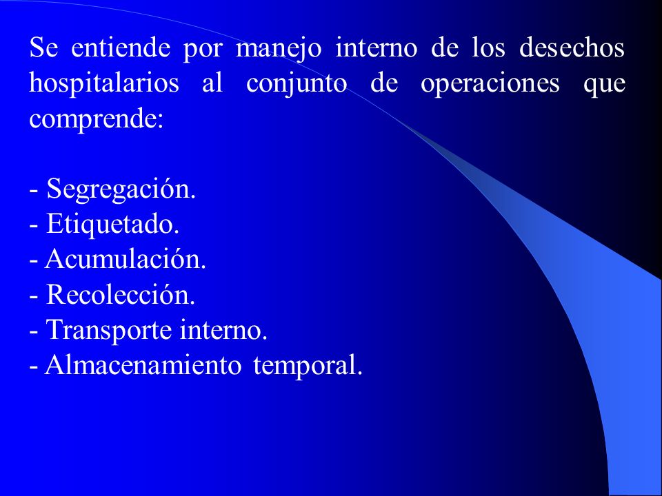 Se entiende por manejo interno de los desechos hospitalarios al conjunto de operaciones que comprende: