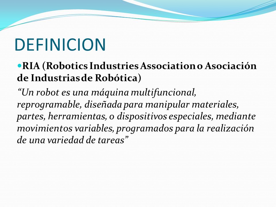 DEFINICION RIA (Robotics Industries Association o Asociación de Industrias de Robótica)