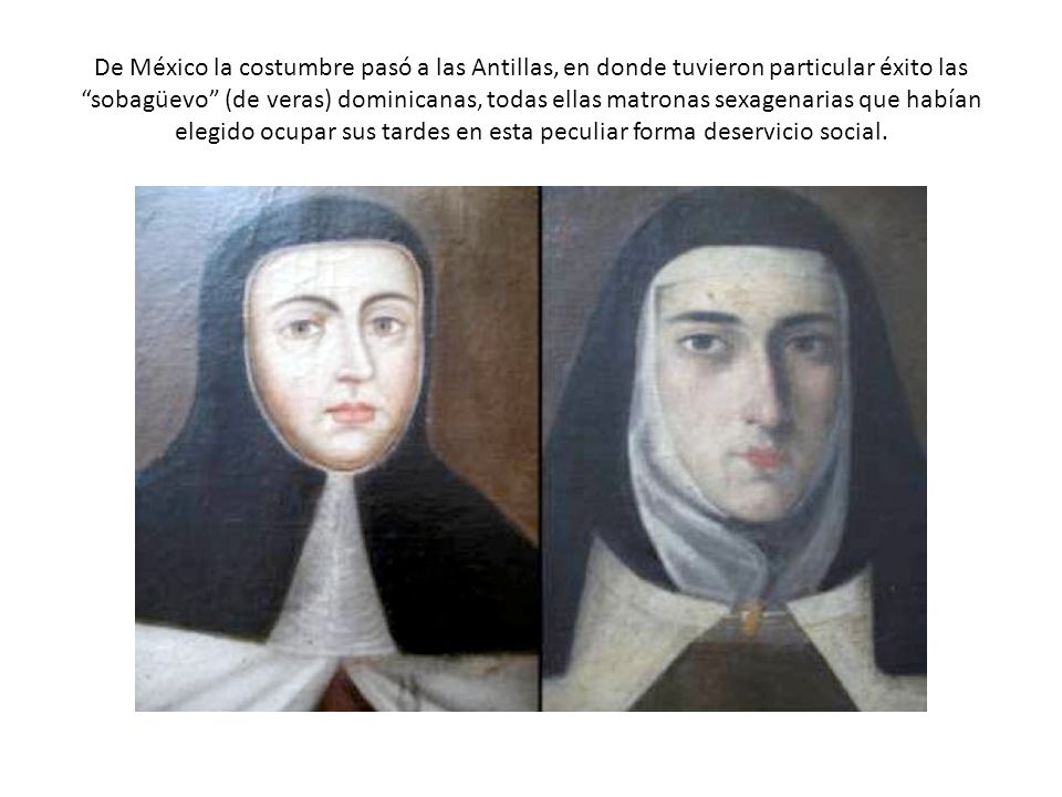 De México la costumbre pasó a las Antillas, en donde tuvieron particular éxito las sobagüevo (de veras) dominicanas, todas ellas matronas sexagenarias que habían elegido ocupar sus tardes en esta peculiar forma deservicio social.