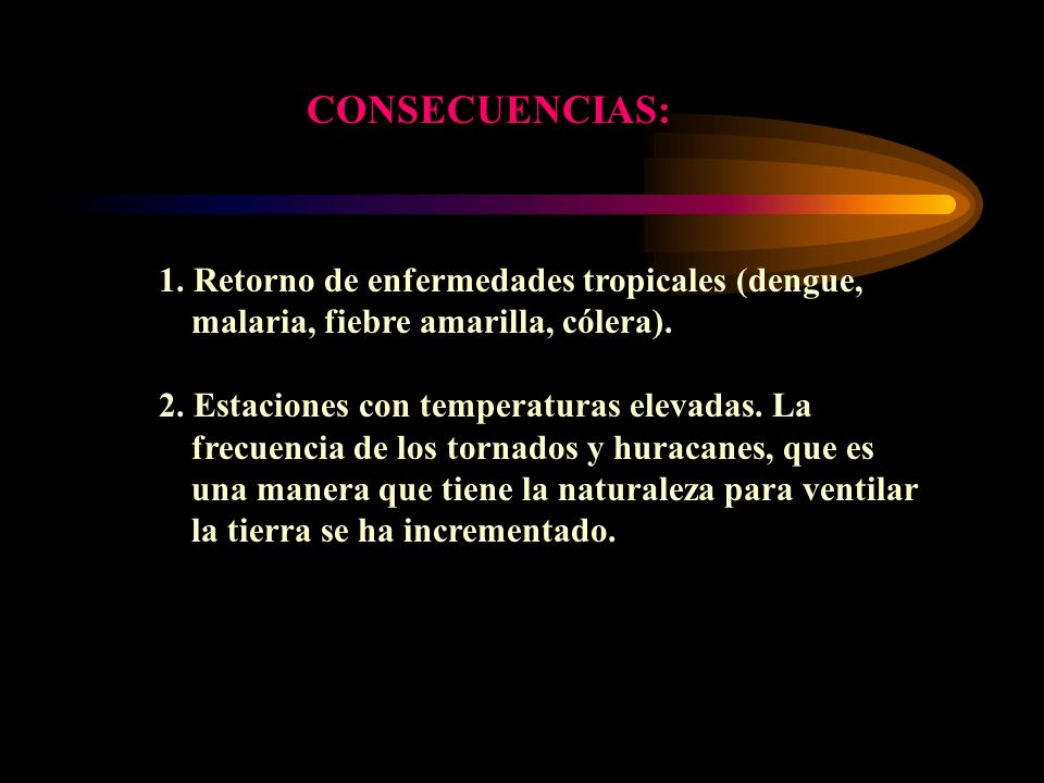 CONSECUENCIAS: 1. Retorno de enfermedades tropicales (dengue, malaria, fiebre amarilla, cólera).