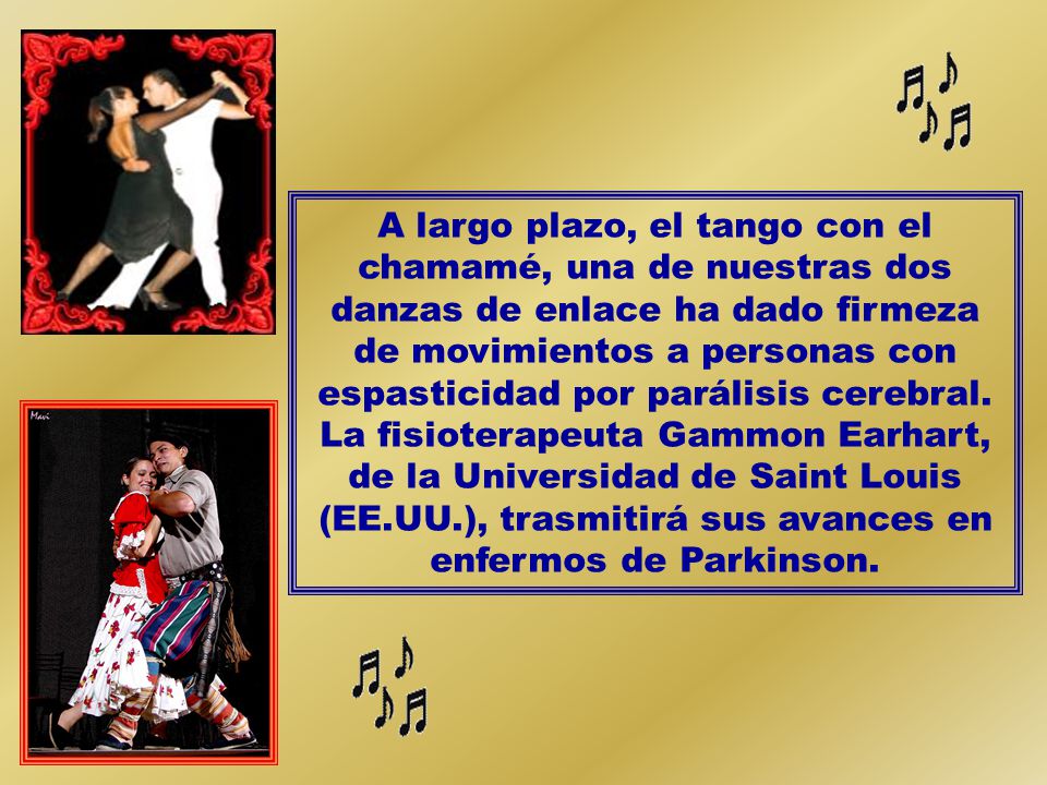 A largo plazo, el tango con el chamamé, una de nuestras dos danzas de enlace ha dado firmeza de movimientos a personas con espasticidad por parálisis cerebral.