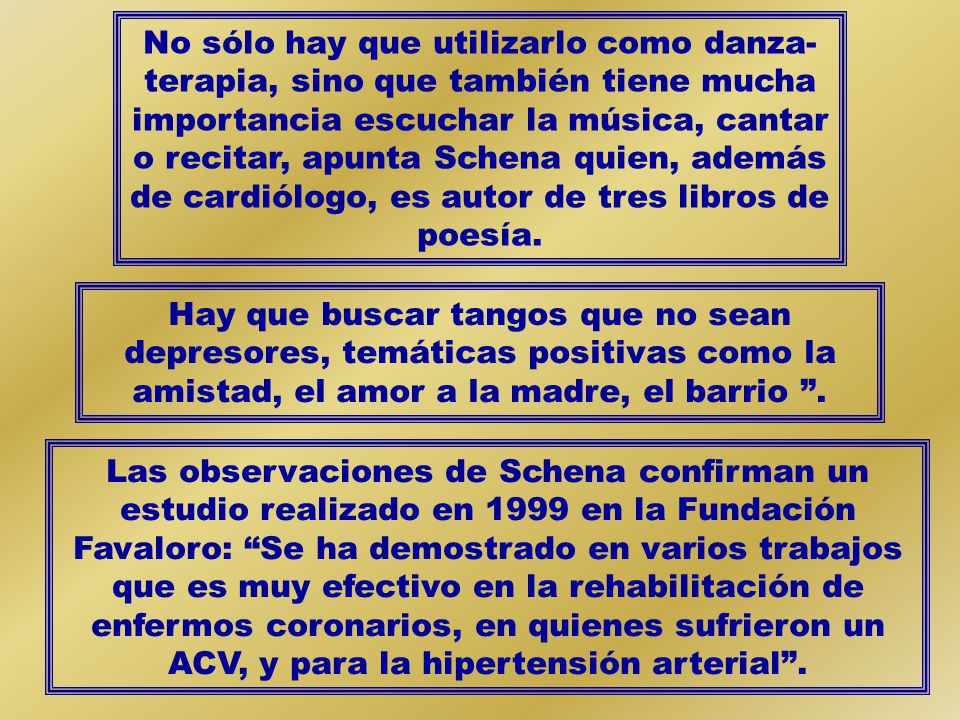No sólo hay que utilizarlo como danza-terapia, sino que también tiene mucha importancia escuchar la música, cantar o recitar, apunta Schena quien, además de cardiólogo, es autor de tres libros de poesía.