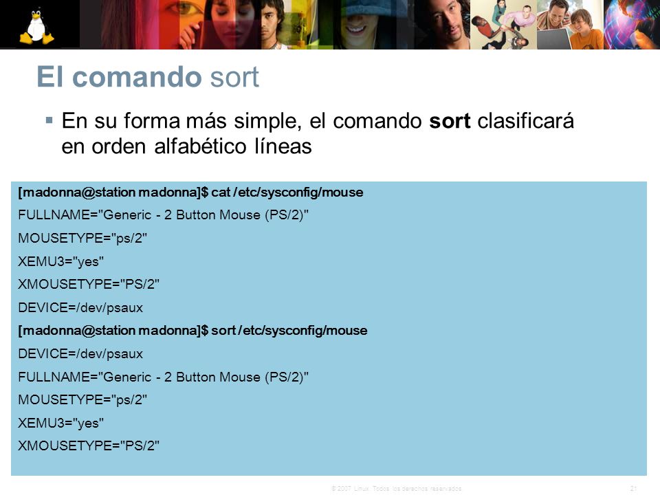 El comando sort En su forma más simple, el comando sort clasificará en orden alfabético líneas. madonna]$ cat /etc/sysconfig/mouse.
