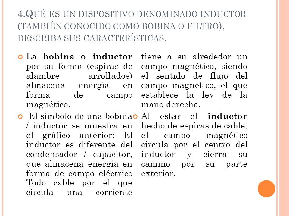 4.Qué es un dispositivo denominado inductor (también conocido como bobina o filtro), describa sus características.