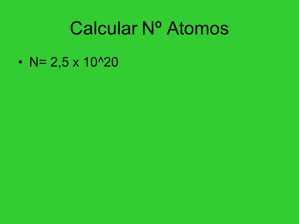 Calcular Nº Atomos N= 2,5 x 10^20