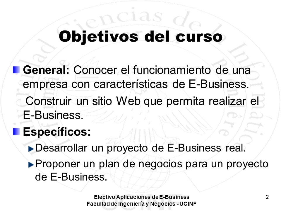 Objetivos del curso General: Conocer el funcionamiento de una empresa con características de E-Business.