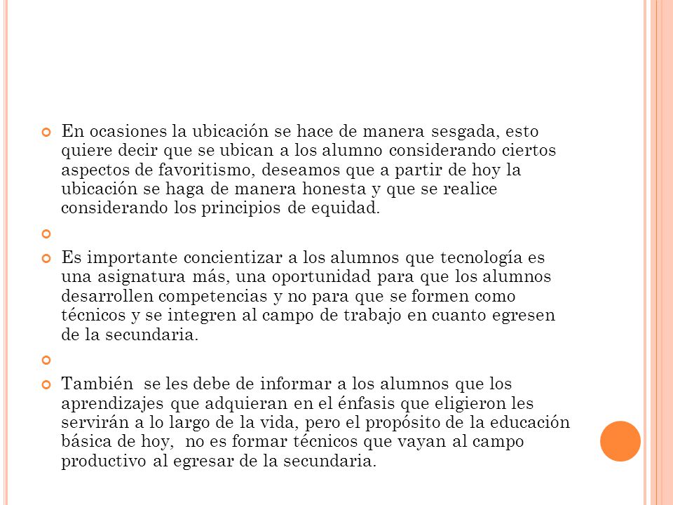 En ocasiones la ubicación se hace de manera sesgada, esto quiere decir que se ubican a los alumno considerando ciertos aspectos de favoritismo, deseamos que a partir de hoy la ubicación se haga de manera honesta y que se realice considerando los principios de equidad.