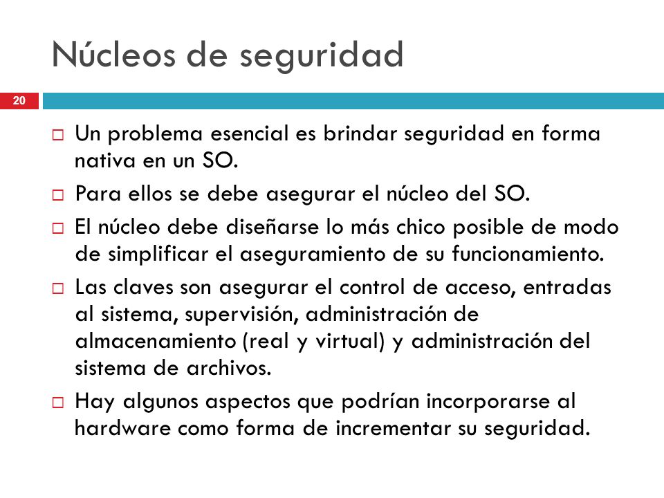 Núcleos de seguridad Un problema esencial es brindar seguridad en forma nativa en un SO. Para ellos se debe asegurar el núcleo del SO.