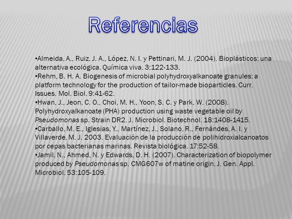 Referencias Almeida, A., Ruiz, J. A., López, N. I. y Pettinari, M. J. (2004). Bioplásticos: una alternativa ecológica. Química viva. 3: