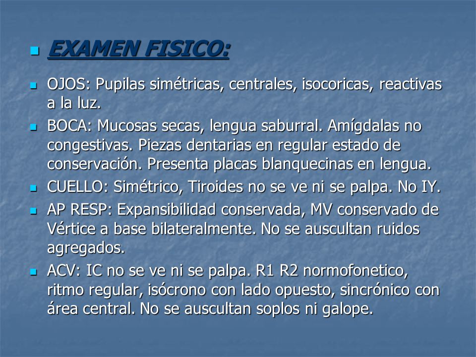 EXAMEN FISICO: OJOS: Pupilas simétricas, centrales, isocoricas, reactivas a la luz.