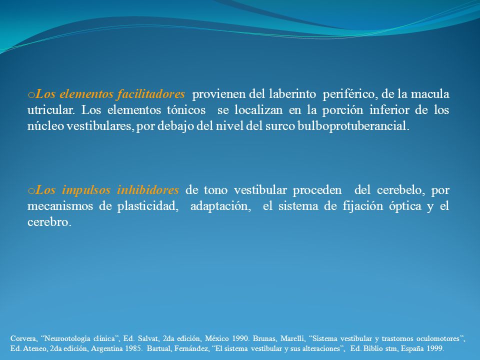 Los elementos facilitadores provienen del laberinto periférico, de la macula utricular. Los elementos tónicos se localizan en la porción inferior de los núcleo vestibulares, por debajo del nivel del surco bulboprotuberancial.