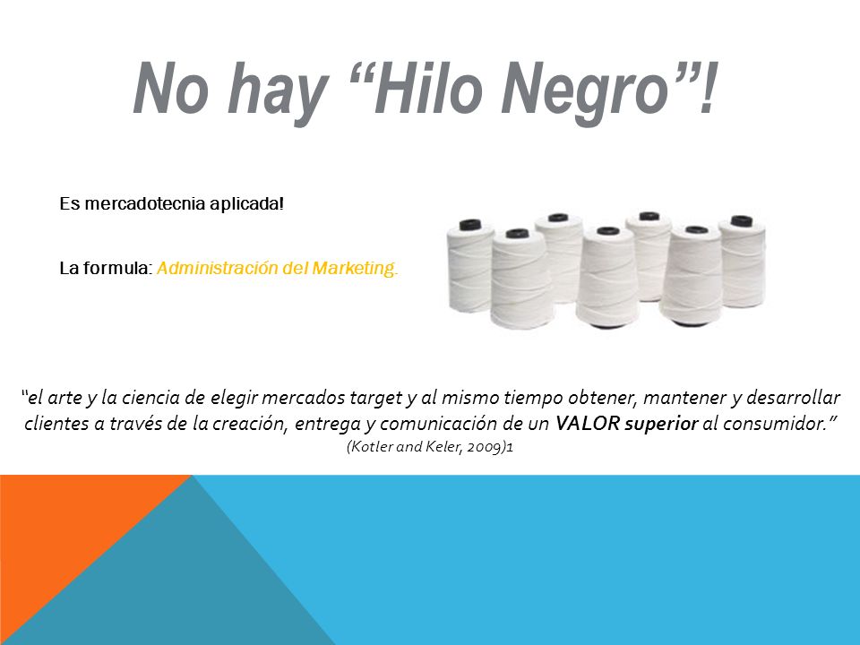 No hay Hilo Negro ! Es mercadotecnia aplicada! La formula: Administración del Marketing.