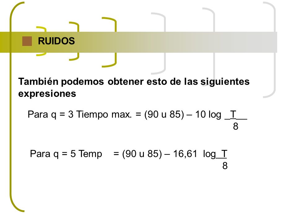 RUIDOS También podemos obtener esto de las siguientes. expresiones. Para q = 3 Tiempo max. = (90 u 85) – 10 log _T__.