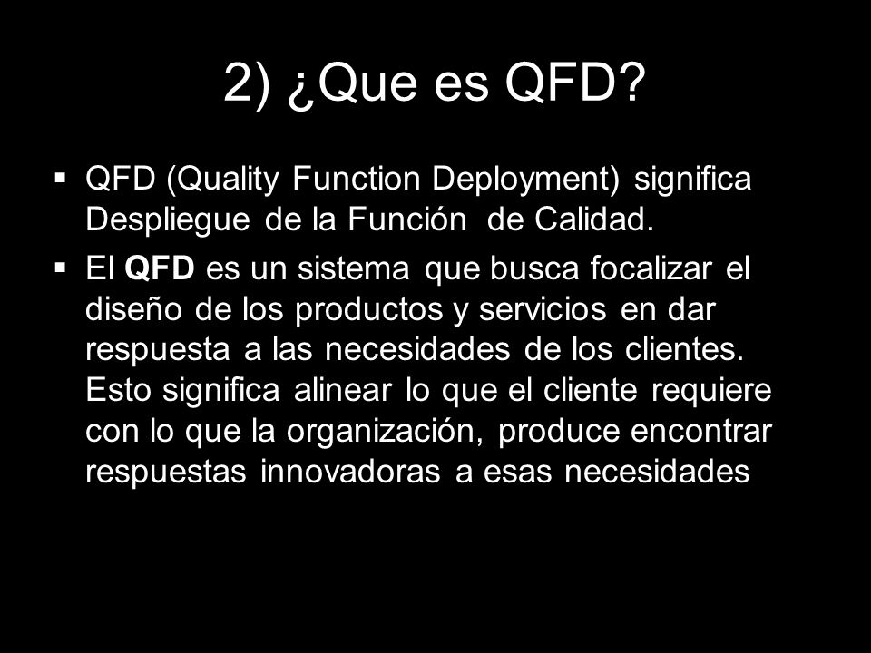2) ¿Que es QFD QFD (Quality Function Deployment) significa Despliegue de la Función de Calidad.