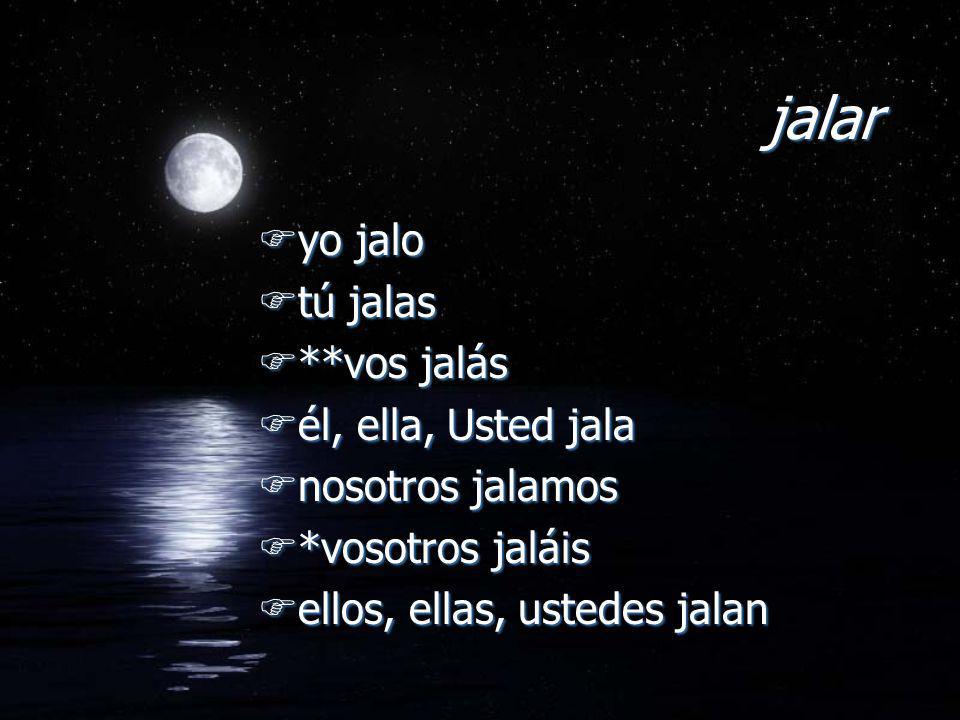 jalar yo jalo tú jalas **vos jalás él, ella, Usted jala
