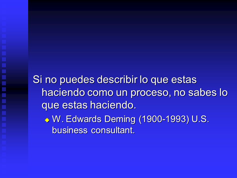 Si no puedes describir lo que estas haciendo como un proceso, no sabes lo que estas haciendo.