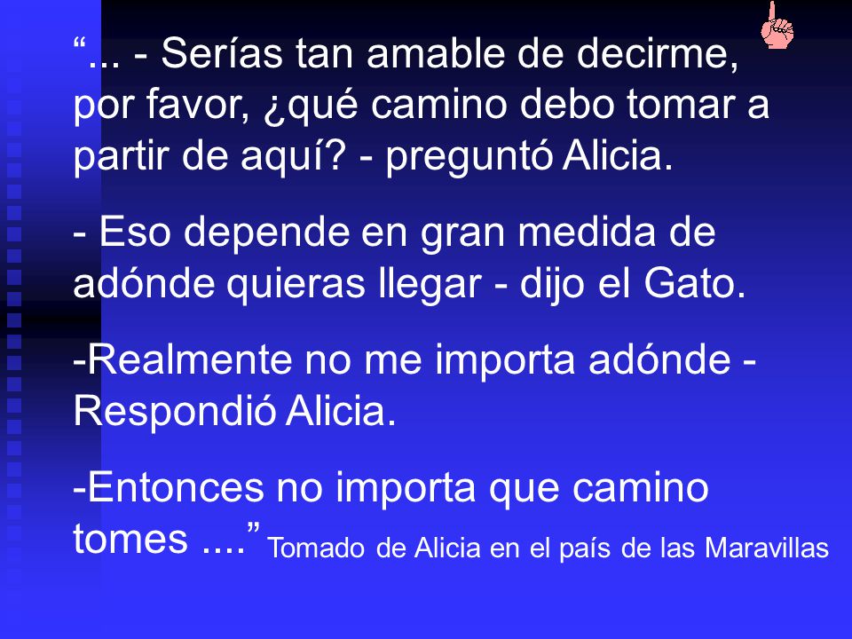 - Eso depende en gran medida de adónde quieras llegar - dijo el Gato.