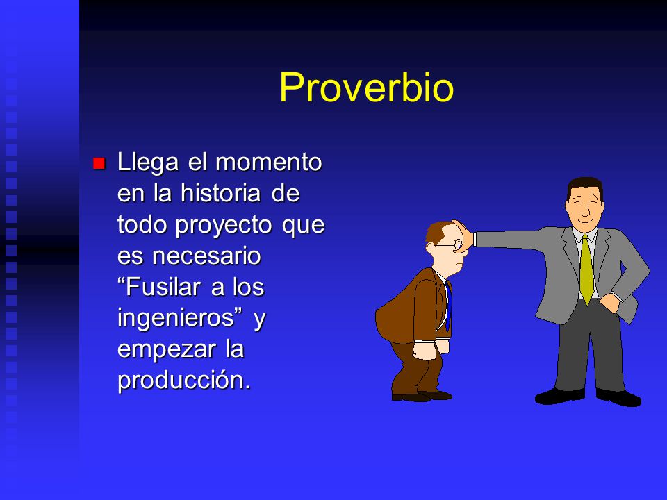 Proverbio Llega el momento en la historia de todo proyecto que es necesario Fusilar a los ingenieros y empezar la producción.