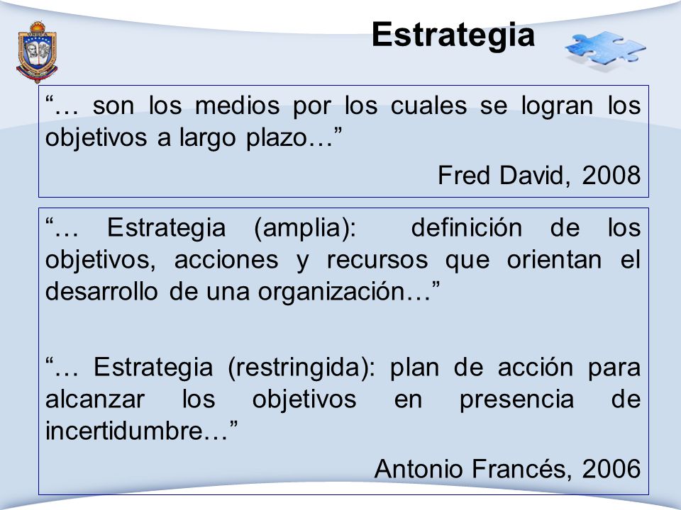 Estrategia … son los medios por los cuales se logran los objetivos a largo plazo… Fred David,