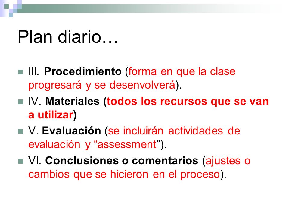 Plan diario… III. Procedimiento (forma en que la clase progresará y se desenvolverá). IV. Materiales (todos los recursos que se van a utilizar)