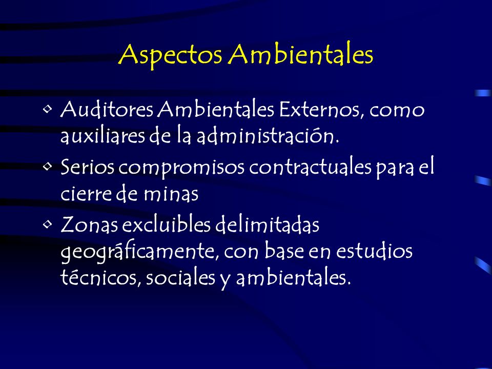 Aspectos Ambientales Auditores Ambientales Externos, como auxiliares de la administración. Serios compromisos contractuales para el cierre de minas.