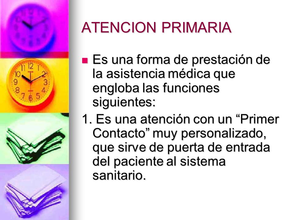 ATENCION PRIMARIA Es una forma de prestación de la asistencia médica que engloba las funciones siguientes: