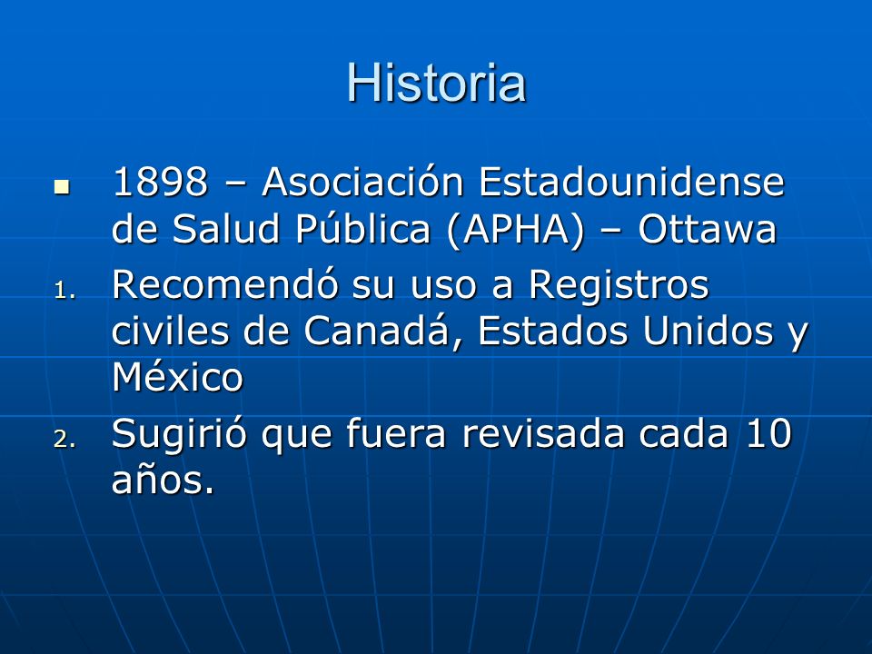 Historia 1898 – Asociación Estadounidense de Salud Pública (APHA) – Ottawa. Recomendó su uso a Registros civiles de Canadá, Estados Unidos y México.
