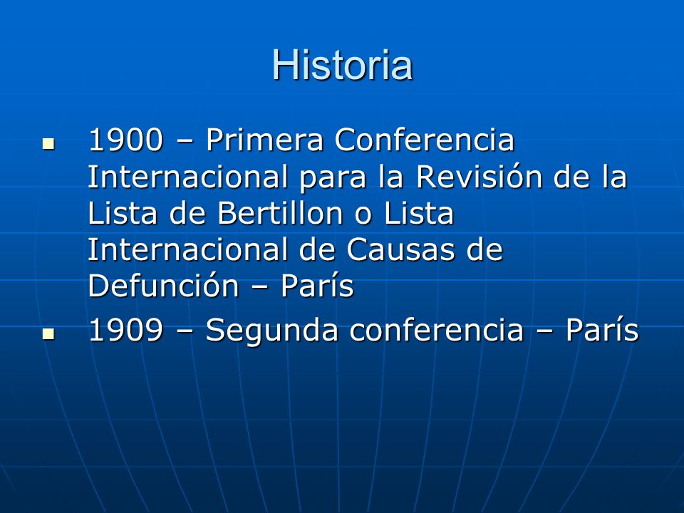 Historia 1900 – Primera Conferencia Internacional para la Revisión de la Lista de Bertillon o Lista Internacional de Causas de Defunción – París.