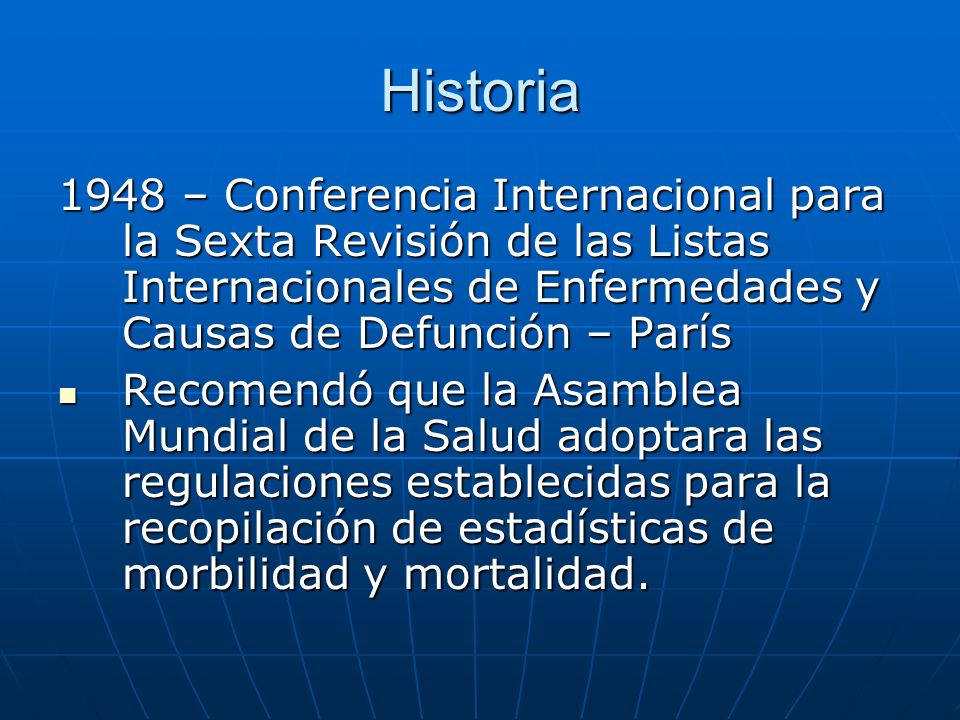 Historia 1948 – Conferencia Internacional para la Sexta Revisión de las Listas Internacionales de Enfermedades y Causas de Defunción – París.