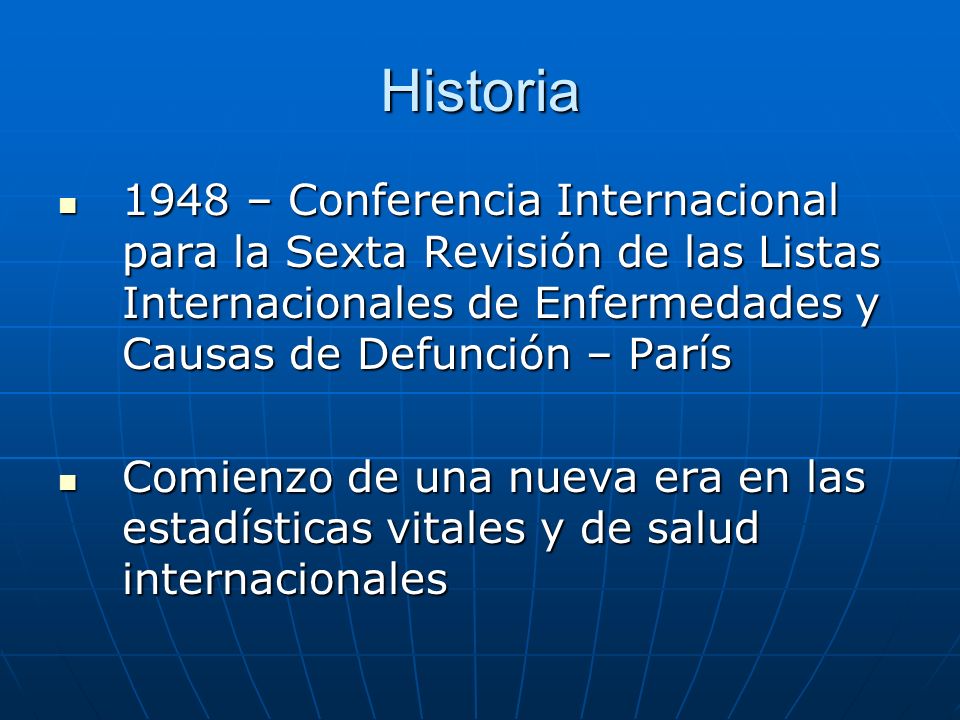 Historia 1948 – Conferencia Internacional para la Sexta Revisión de las Listas Internacionales de Enfermedades y Causas de Defunción – París.
