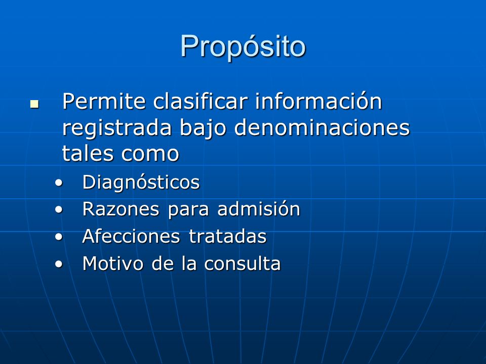 Propósito Permite clasificar información registrada bajo denominaciones tales como. Diagnósticos. Razones para admisión.