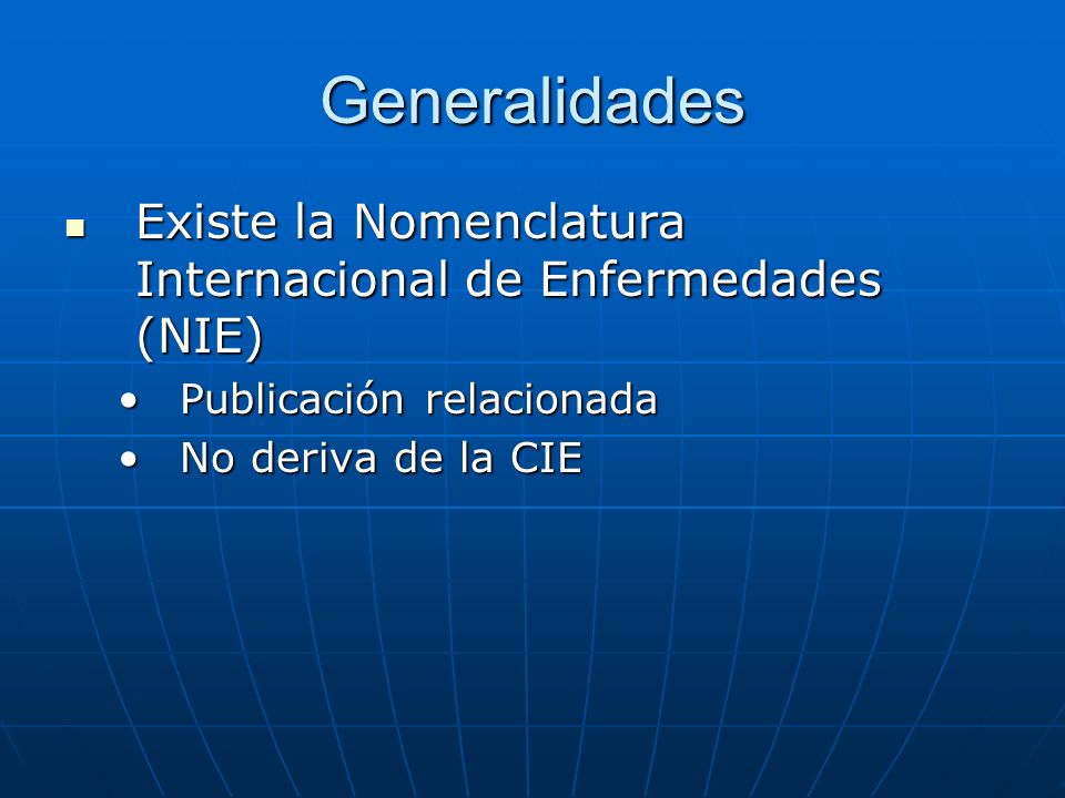 Generalidades Existe la Nomenclatura Internacional de Enfermedades (NIE) Publicación relacionada.