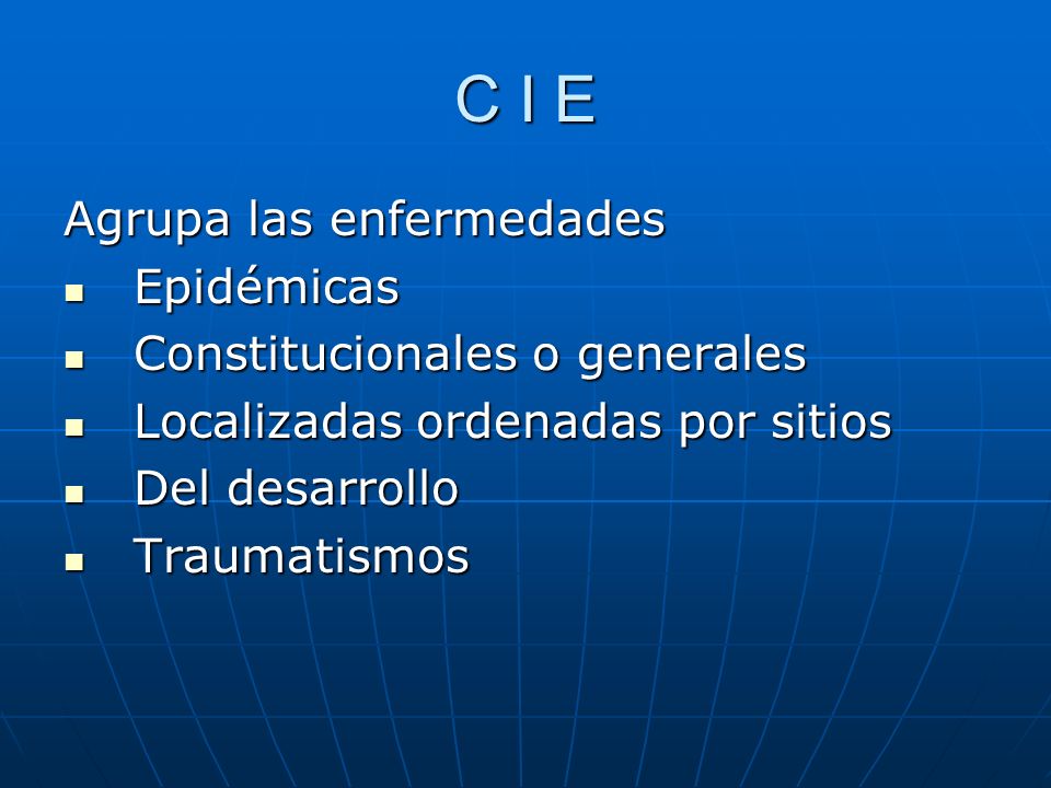 C I E Agrupa las enfermedades Epidémicas Constitucionales o generales