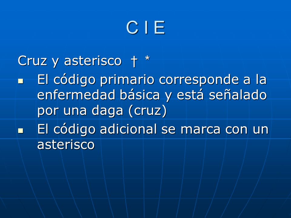 C I E Cruz y asterisco † * El código primario corresponde a la enfermedad básica y está señalado por una daga (cruz)